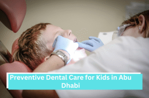 Preventive Dental Care for Kids in Abu Dhabi