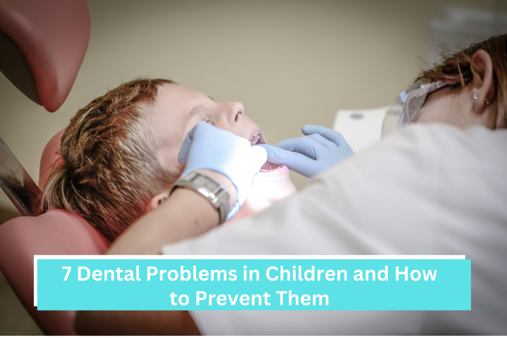 7 Dental Problems in Children and How to Prevent Them