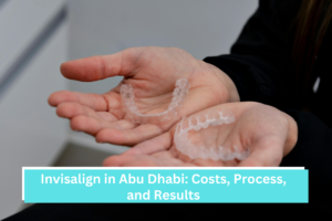 Invisalign in Abu Dhabi: Costs, Process, and Results