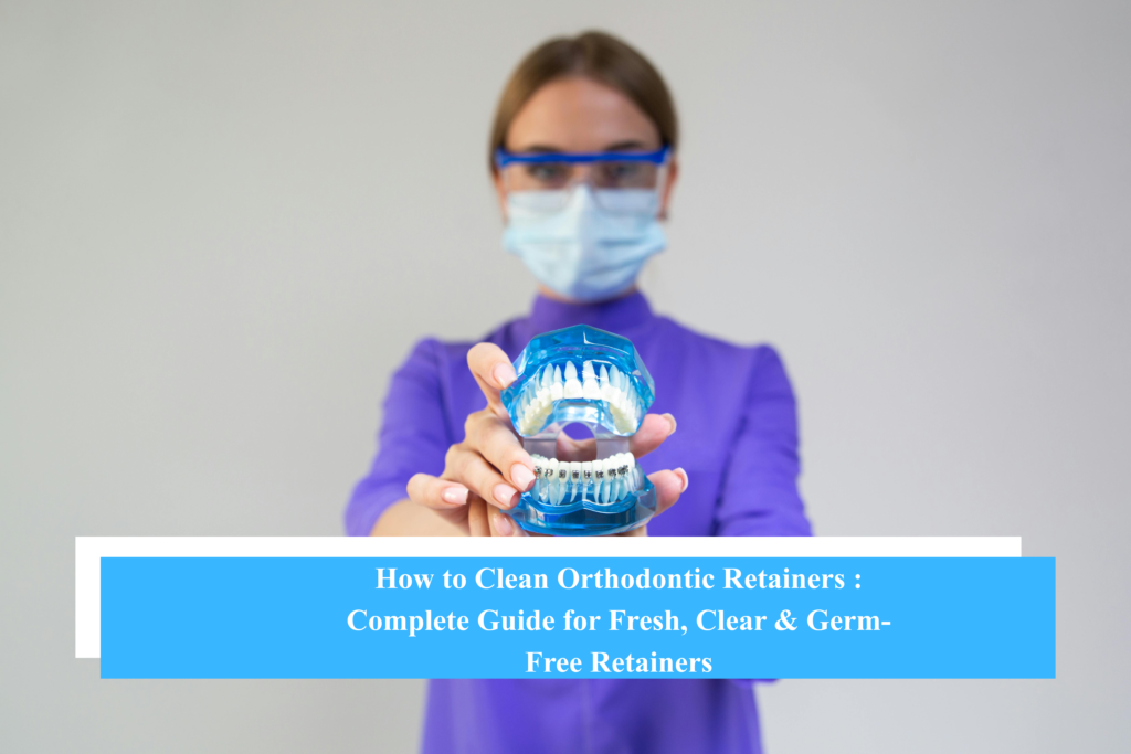how to clean orthodontic retainers