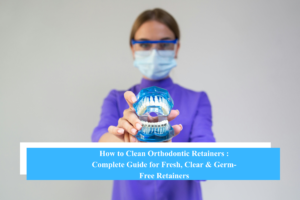 how to clean orthodontic retainers