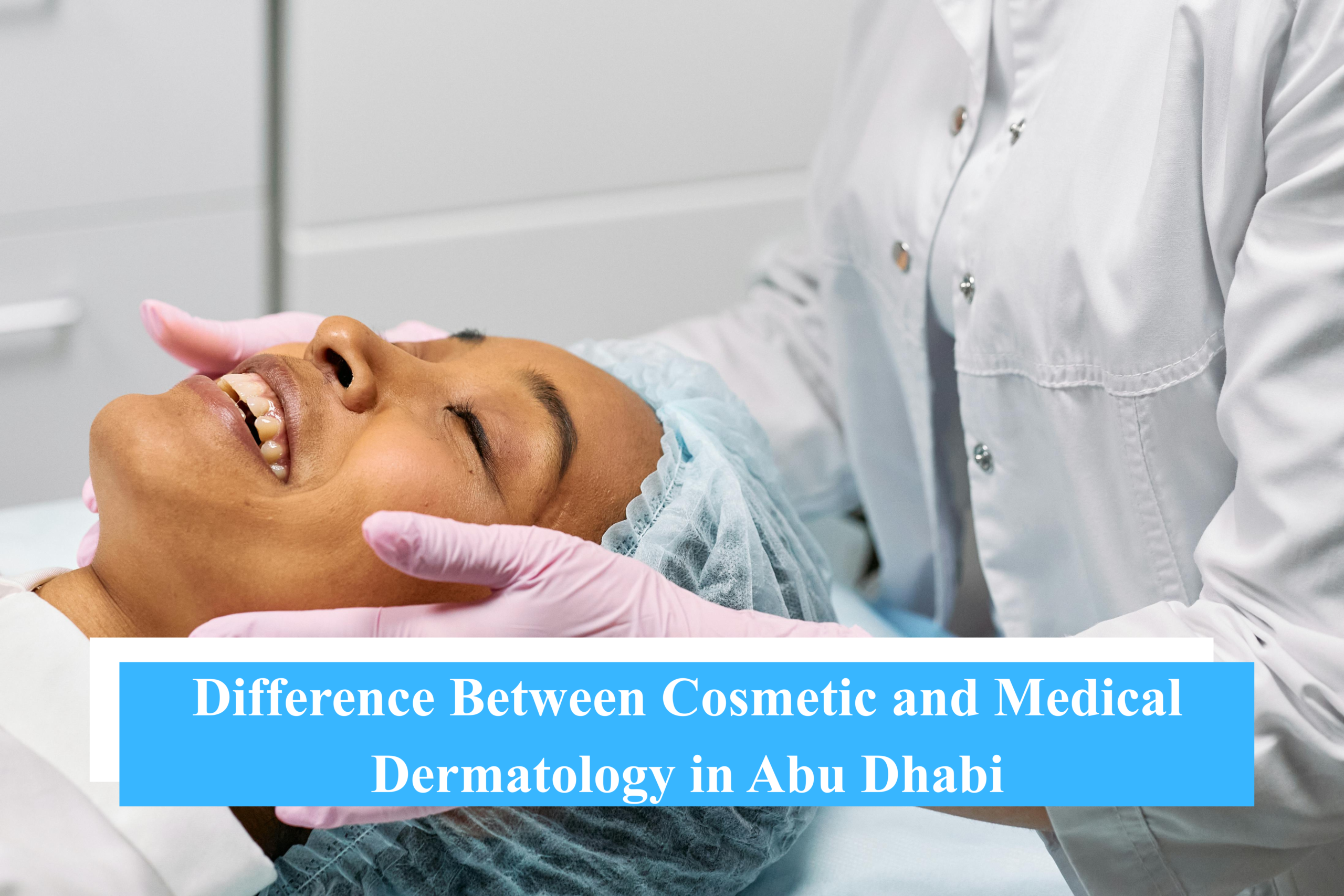 Difference Between Cosmetic and Medical Dermatology in Abu Dhabi