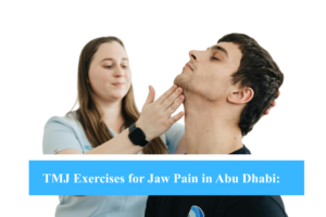TMJ Exercises for Jaw Pain in Abu Dhabi: Effective Ways to Relieve Jaw Discomfort Naturally