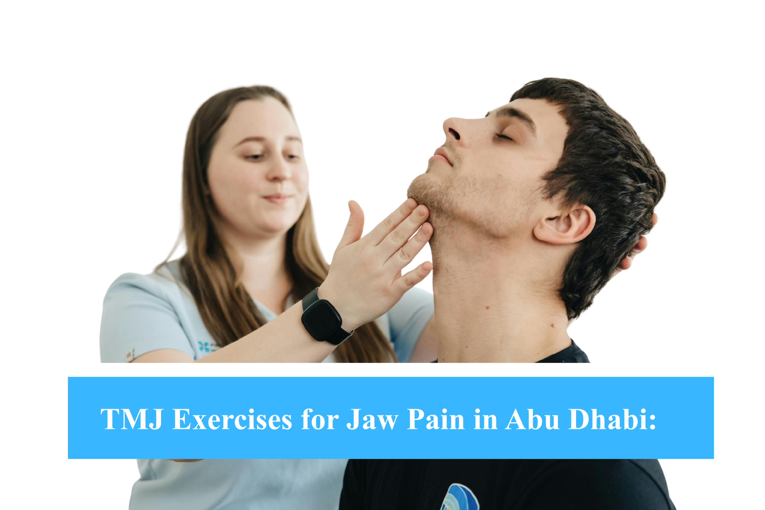 TMJ Exercises for Jaw Pain in Abu Dhabi: Effective Ways to Relieve Jaw Discomfort Naturally