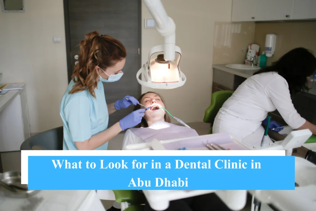 What to Look for in a Dental Clinic in Abu Dhabi