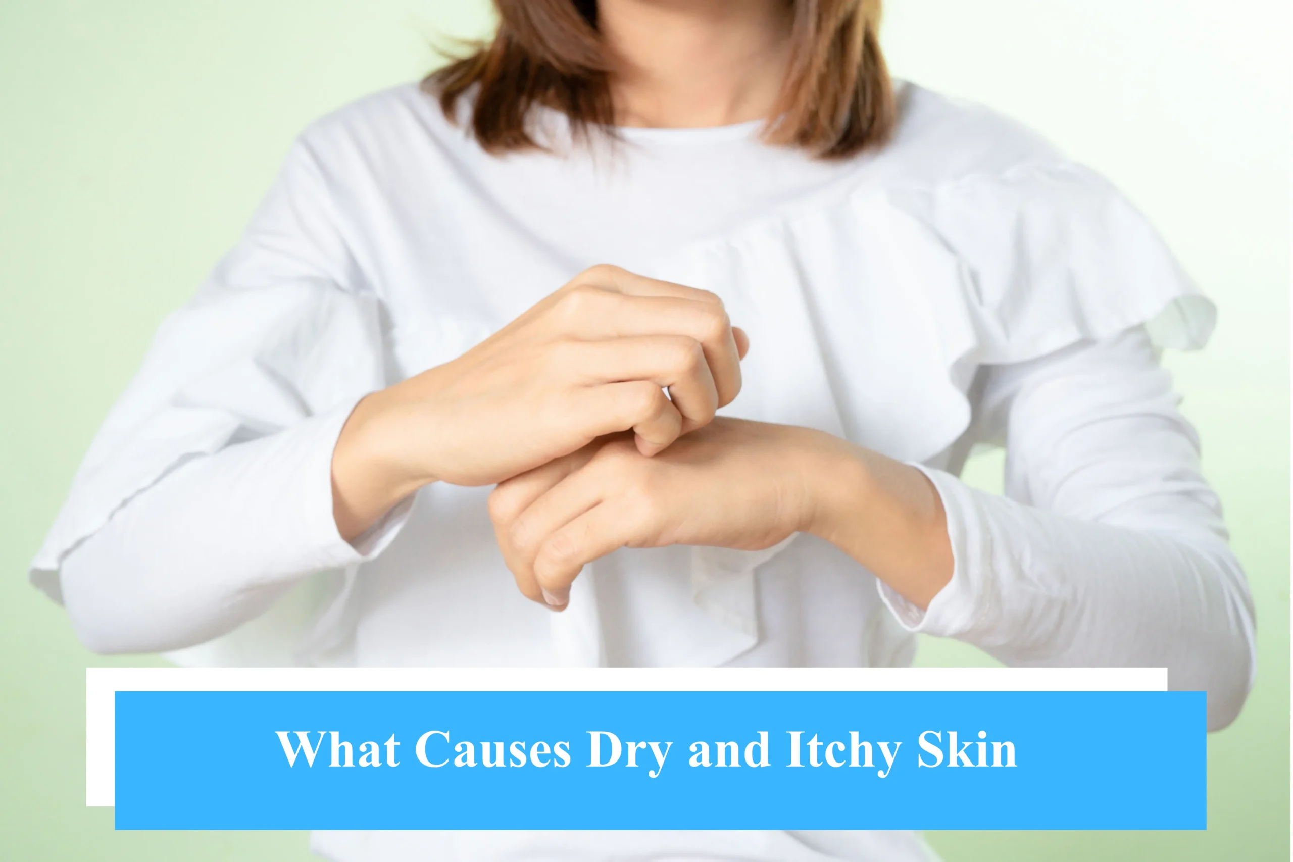 What Causes Dry and Itchy Skin